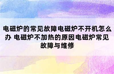 电磁炉的常见故障电磁炉不开机怎么办 电磁炉不加热的原因电磁炉常见故障与维修